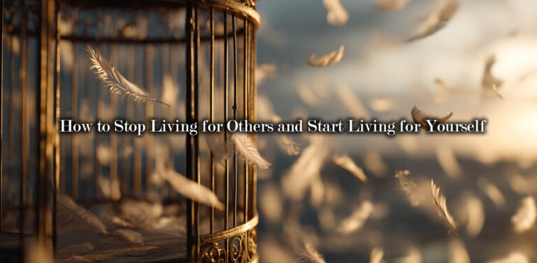 How to Stop Living for Others and Start Living for Yourself