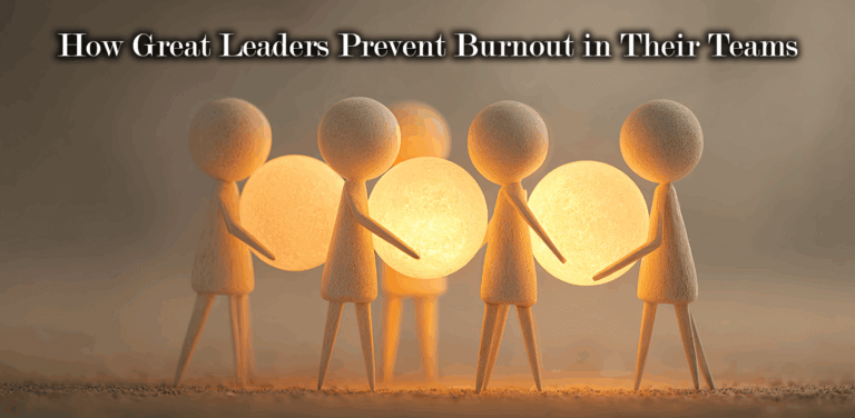 How Great Leaders Prevent Burnout in Their Teams