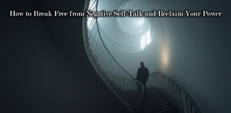 How to Break Free from Negative Self-Talk and Reclaim Your Power