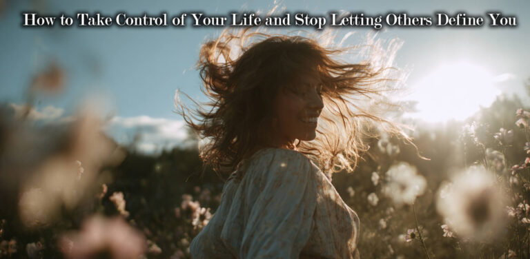 How to Take Control of Your Life and Stop Letting Others Define You
