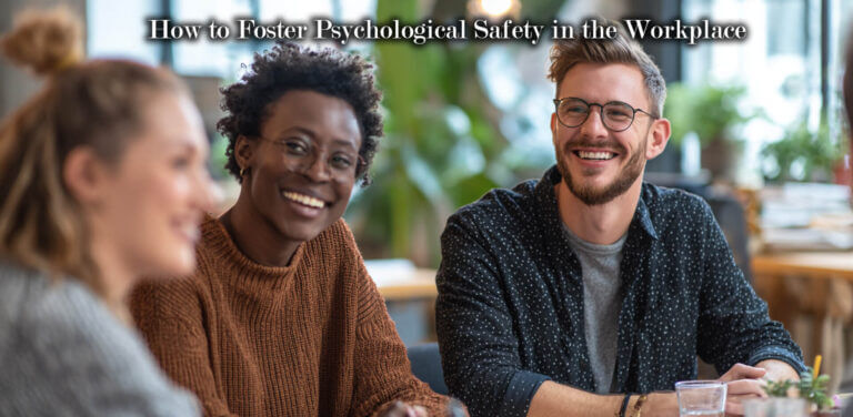 How to Foster Psychological Safety in the Workplace